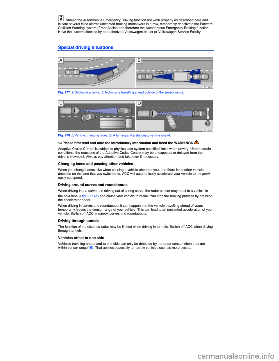 VOLKSWAGEN TOUAREG 2015 2.G Owners Manual  
  Should the Autonomous Emergency Braking function not work properly as described here and initiate several false alarms unwanted braking maneuvers in a row, temporarily deactivate the Forward Colli