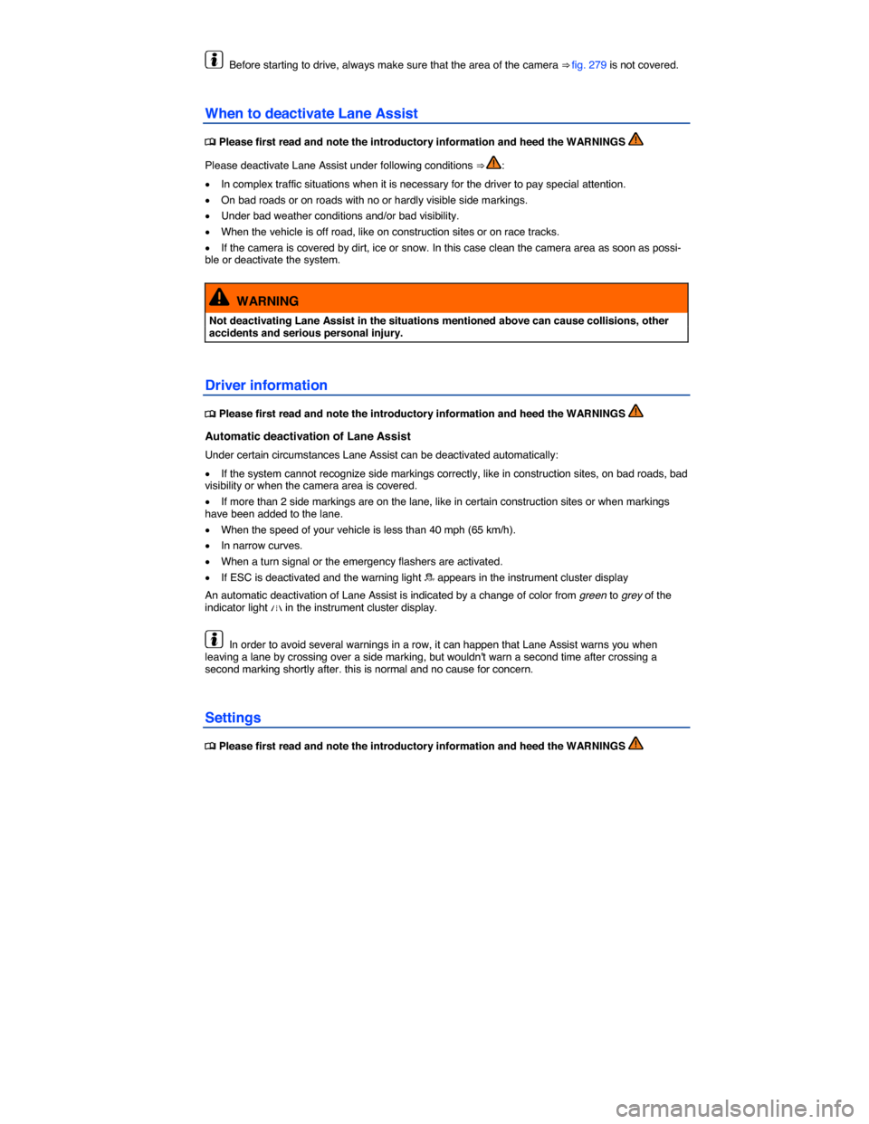 VOLKSWAGEN TOUAREG 2015 2.G Owners Manual  
  Before starting to drive, always make sure that the area of the camera ⇒ fig. 279 is not covered. 
When to deactivate Lane Assist 
�