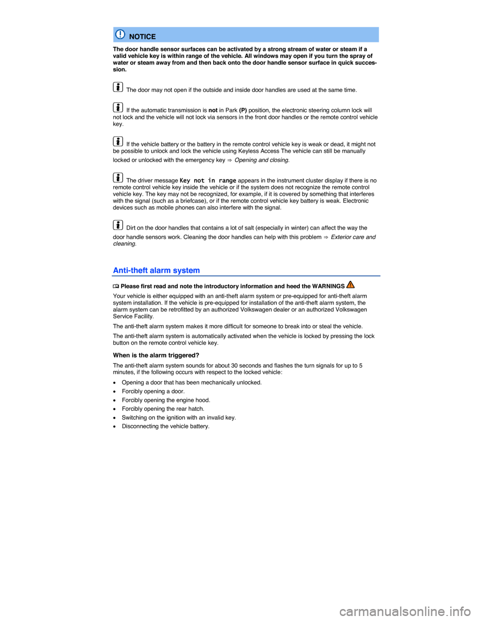 VOLKSWAGEN TOUAREG 2015 2.G Service Manual  
  NOTICE 
The door handle sensor surfaces can be activated by a strong stream of water or steam if a valid vehicle key is within range of the vehicle. All windows may open if you turn the spray of w