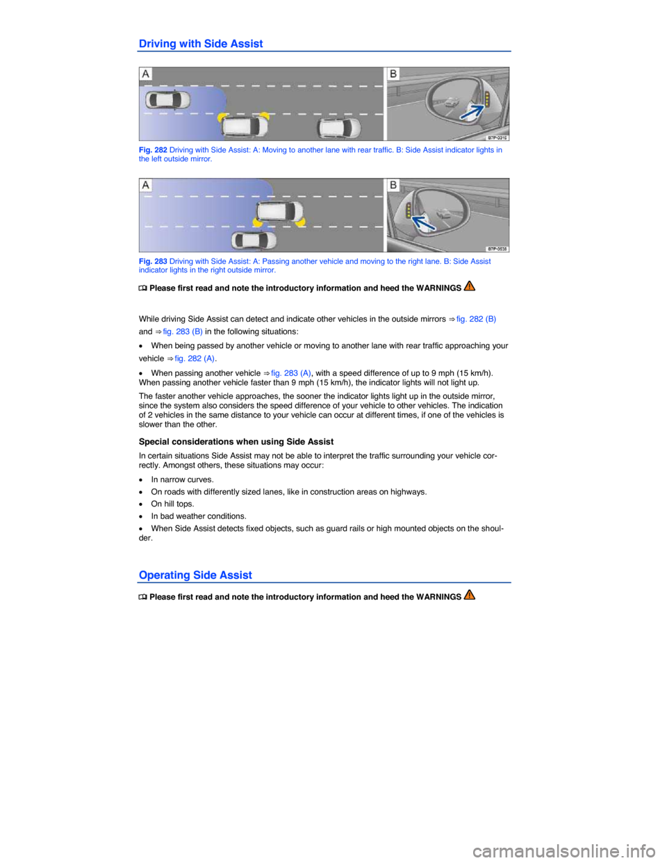 VOLKSWAGEN TOUAREG 2015 2.G Owners Manual  
Driving with Side Assist 
 
Fig. 282 Driving with Side Assist: A: Moving to another lane with rear traffic. B: Side Assist indicator lights in the left outside mirror. 
 
Fig. 283 Driving with Side 