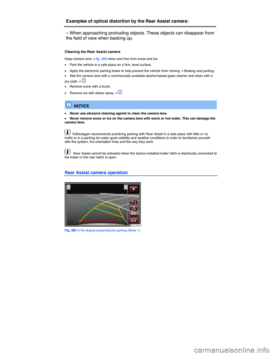 VOLKSWAGEN TOUAREG 2015 2.G Owners Manual  
Examples of optical distortion by the Rear Assist camera:  
– When approaching protruding objects. These objects can disappear from 
the field of view when backing up.  
 
Cleaning the Rear Assist