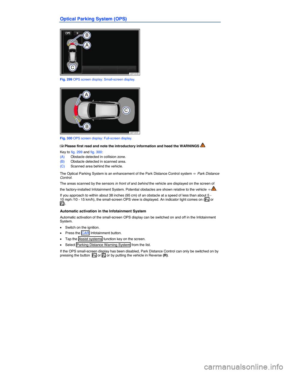 VOLKSWAGEN TOUAREG 2015 2.G Owners Manual  
Optical Parking System (OPS) 
 
Fig. 299 OPS screen display: Small-screen display. 
 
Fig. 300 OPS screen display: Full-screen display. 
�