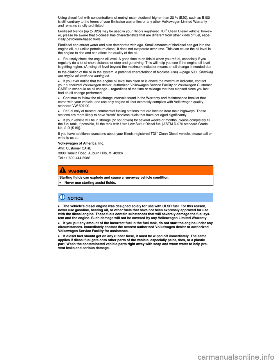 VOLKSWAGEN TOUAREG 2015 2.G User Guide  
Using diesel fuel with concentrations of methyl ester biodiesel higher than 20 % (B20), such as B100 is still contrary to the terms of your Emission warranties or any other Volkswagen Limited Warran