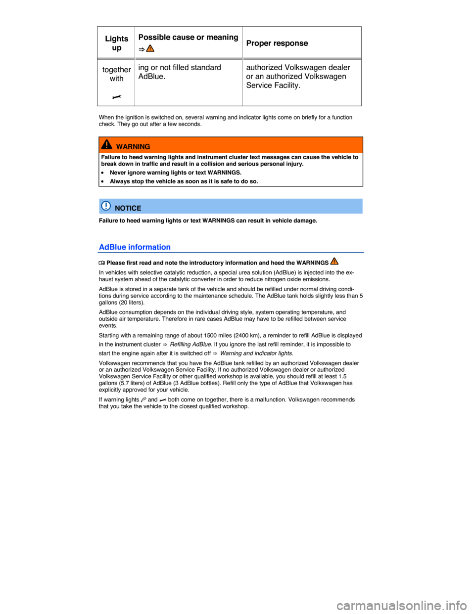 VOLKSWAGEN TOUAREG 2015 2.G Owners Manual  
Lights 
up  
Possible cause or meaning 
⇒   Proper response  
together 
with  
ing or not filled standard 
AdBlue.  
authorized Volkswagen dealer 
or an authorized Volkswagen 
Service Facility. 
