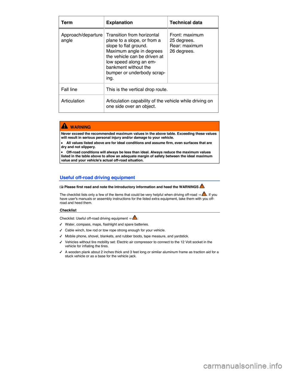 VOLKSWAGEN TOUAREG 2015 2.G Owners Manual  
Term   Explanation   Technical data  
Approach/departure 
angle  
Transition from horizontal 
plane to a slope, or from a 
slope to flat ground. 
Maximum angle in degrees 
the vehicle can be driven 