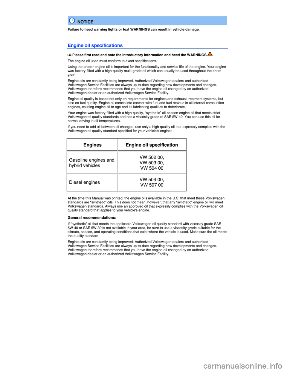 VOLKSWAGEN TOUAREG 2015 2.G Owners Manual  
  NOTICE 
Failure to heed warning lights or text WARNINGS can result in vehicle damage. 
Engine oil specifications 
�