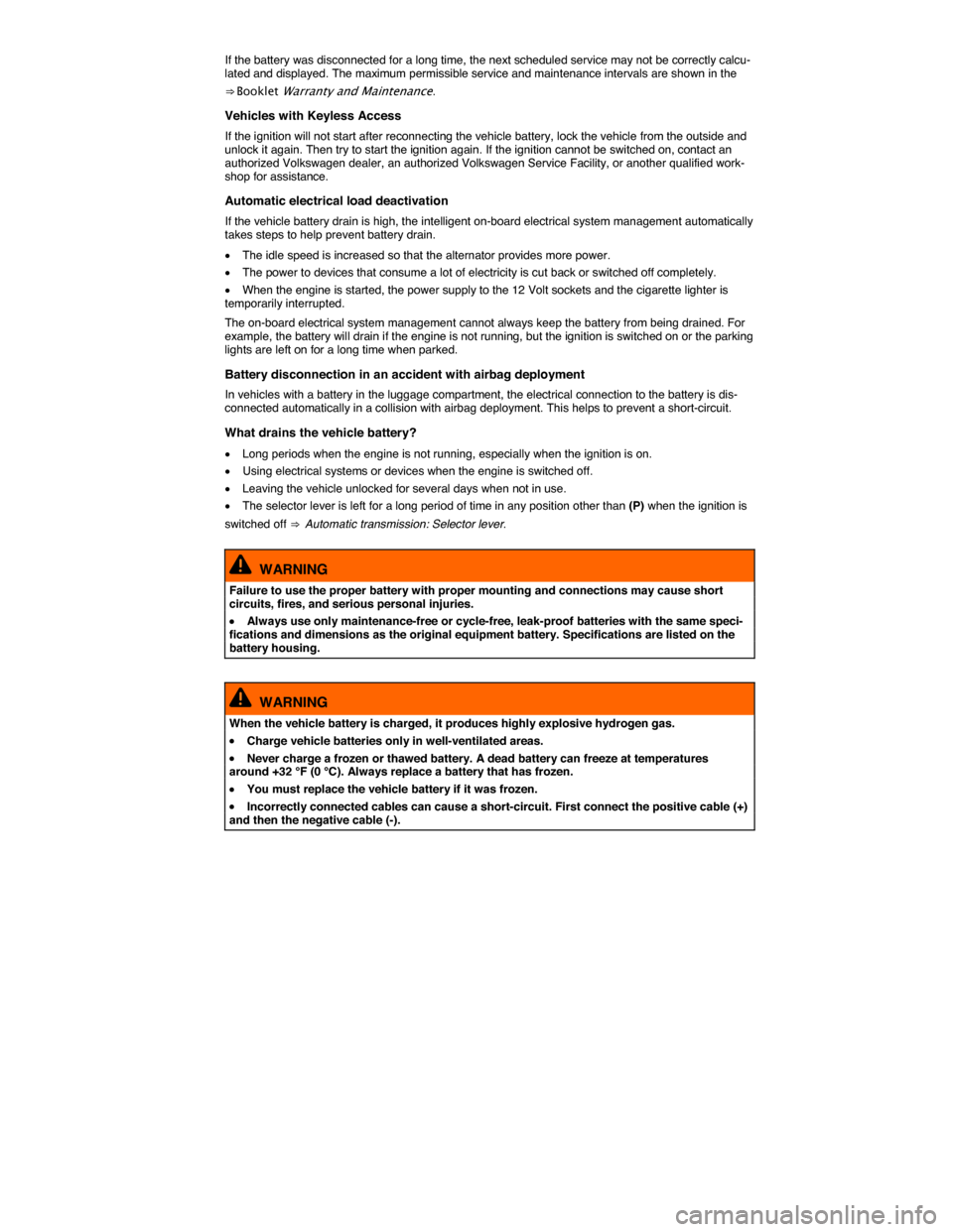 VOLKSWAGEN TOUAREG 2015 2.G Owners Manual  
If the battery was disconnected for a long time, the next scheduled service may not be correctly calcu-lated and displayed. The maximum permissible service and maintenance intervals are shown in the