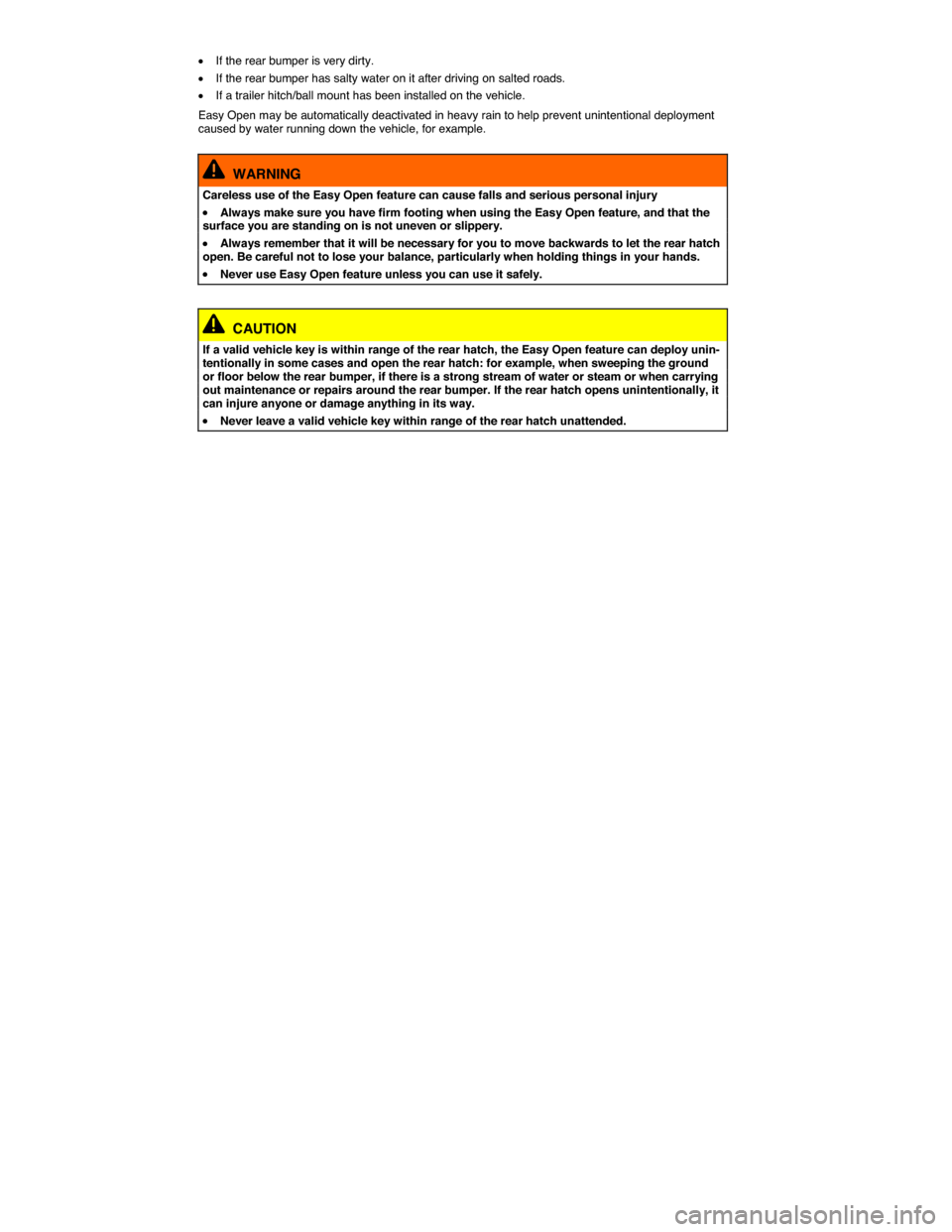 VOLKSWAGEN TOUAREG 2015 2.G Owners Manual  
�x If the rear bumper is very dirty. 
�x If the rear bumper has salty water on it after driving on salted roads. 
�x If a trailer hitch/ball mount has been installed on the vehicle. 
Easy Open may b