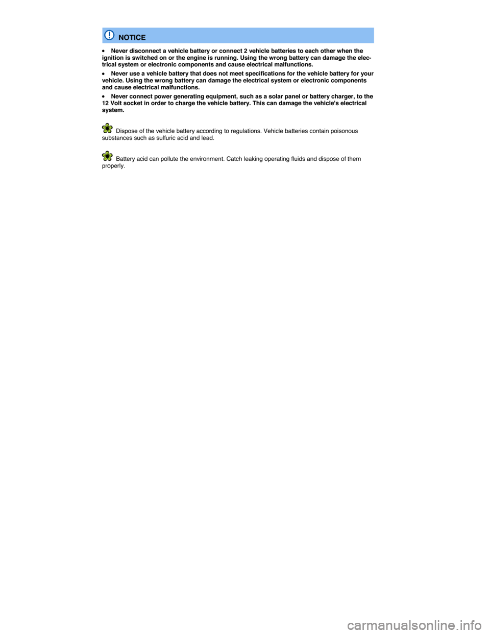 VOLKSWAGEN TOUAREG 2015 2.G Service Manual  
  NOTICE 
�x Never disconnect a vehicle battery or connect 2 vehicle batteries to each other when the ignition is switched on or the engine is running. Using the wrong battery can damage the elec-tr