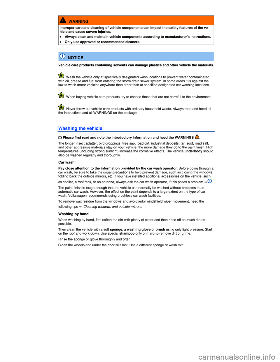 VOLKSWAGEN TOUAREG 2015 2.G Owners Manual  
  WARNING 
Improper care and cleaning of vehicle components can impact the safety features of the ve-hicle and cause severe injuries. 
�x Always clean and maintain vehicle components according to ma