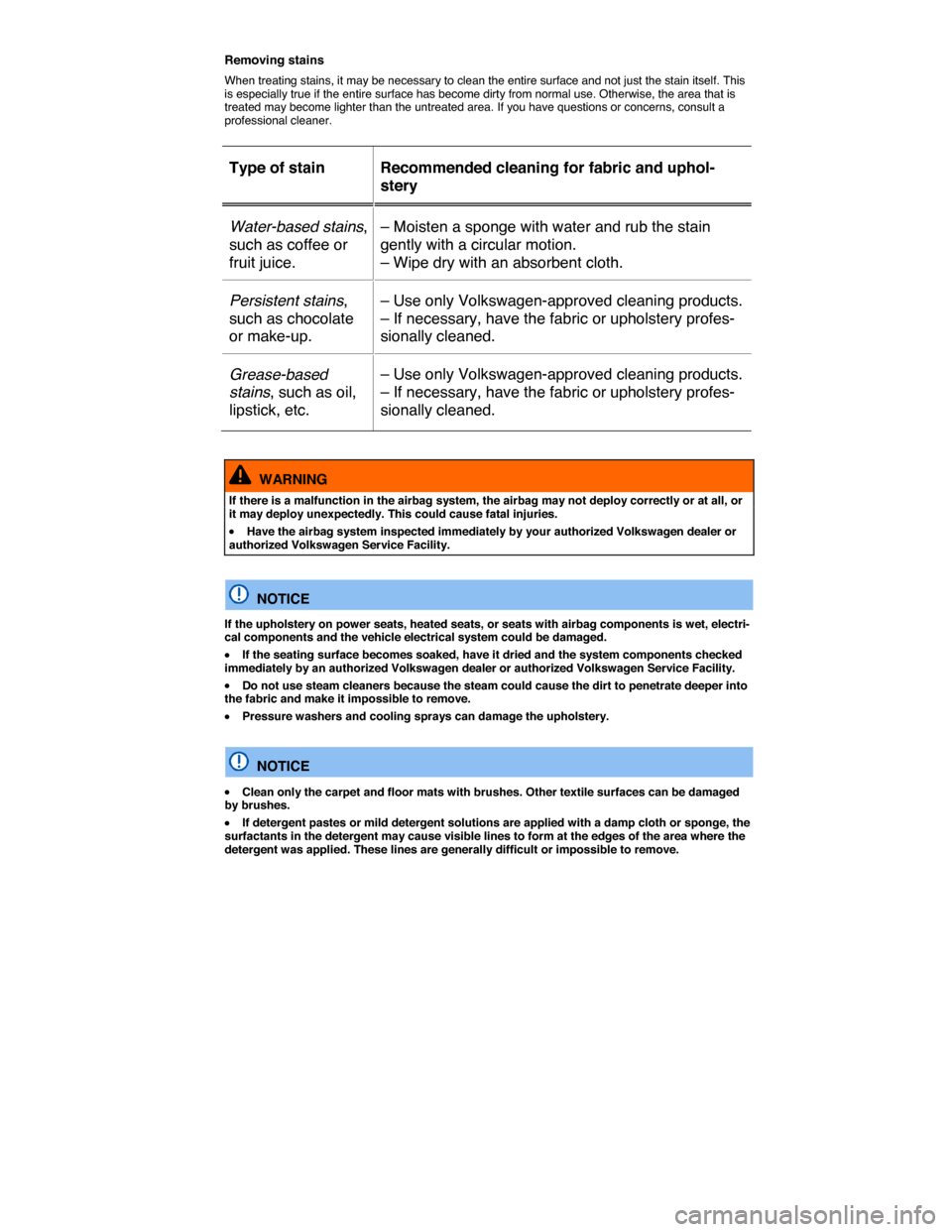 VOLKSWAGEN TOUAREG 2015 2.G Owners Manual  
Removing stains 
When treating stains, it may be necessary to clean the entire surface and not just the stain itself. This is especially true if the entire surface has become dirty from normal use. 