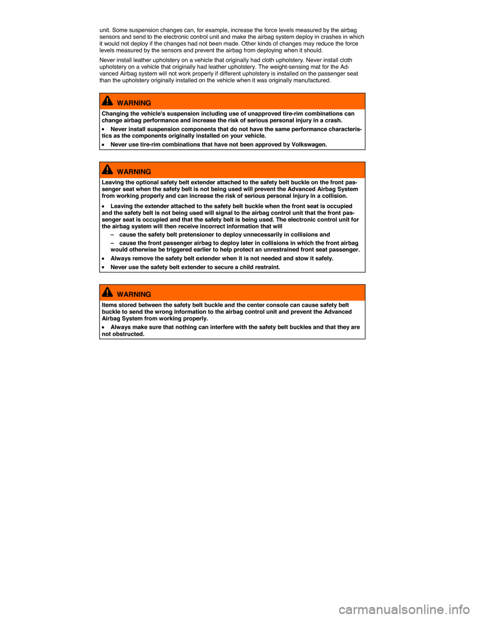 VOLKSWAGEN TOUAREG 2015 2.G Owners Manual  
unit. Some suspension changes can, for example, increase the force levels measured by the airbag sensors and send to the electronic control unit and make the airbag system deploy in crashes in which