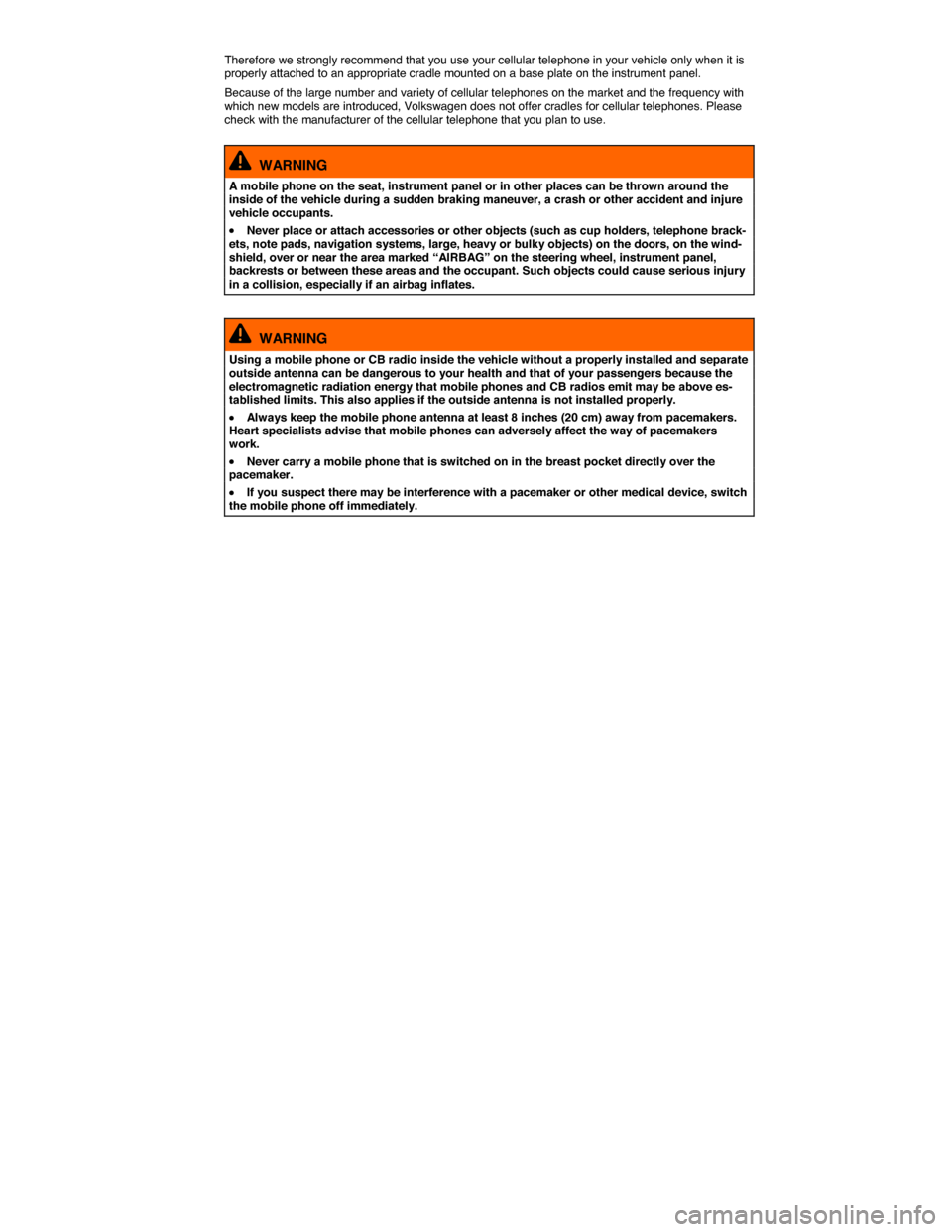 VOLKSWAGEN TOUAREG 2015 2.G Repair Manual  
Therefore we strongly recommend that you use your cellular telephone in your vehicle only when it is properly attached to an appropriate cradle mounted on a base plate on the instrument panel. 
Beca