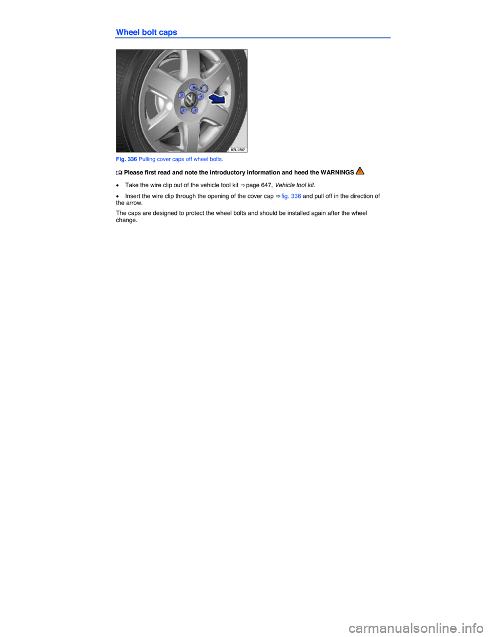 VOLKSWAGEN TOUAREG 2015 2.G Owners Manual  
Wheel bolt caps 
 
Fig. 336 Pulling cover caps off wheel bolts. 
�