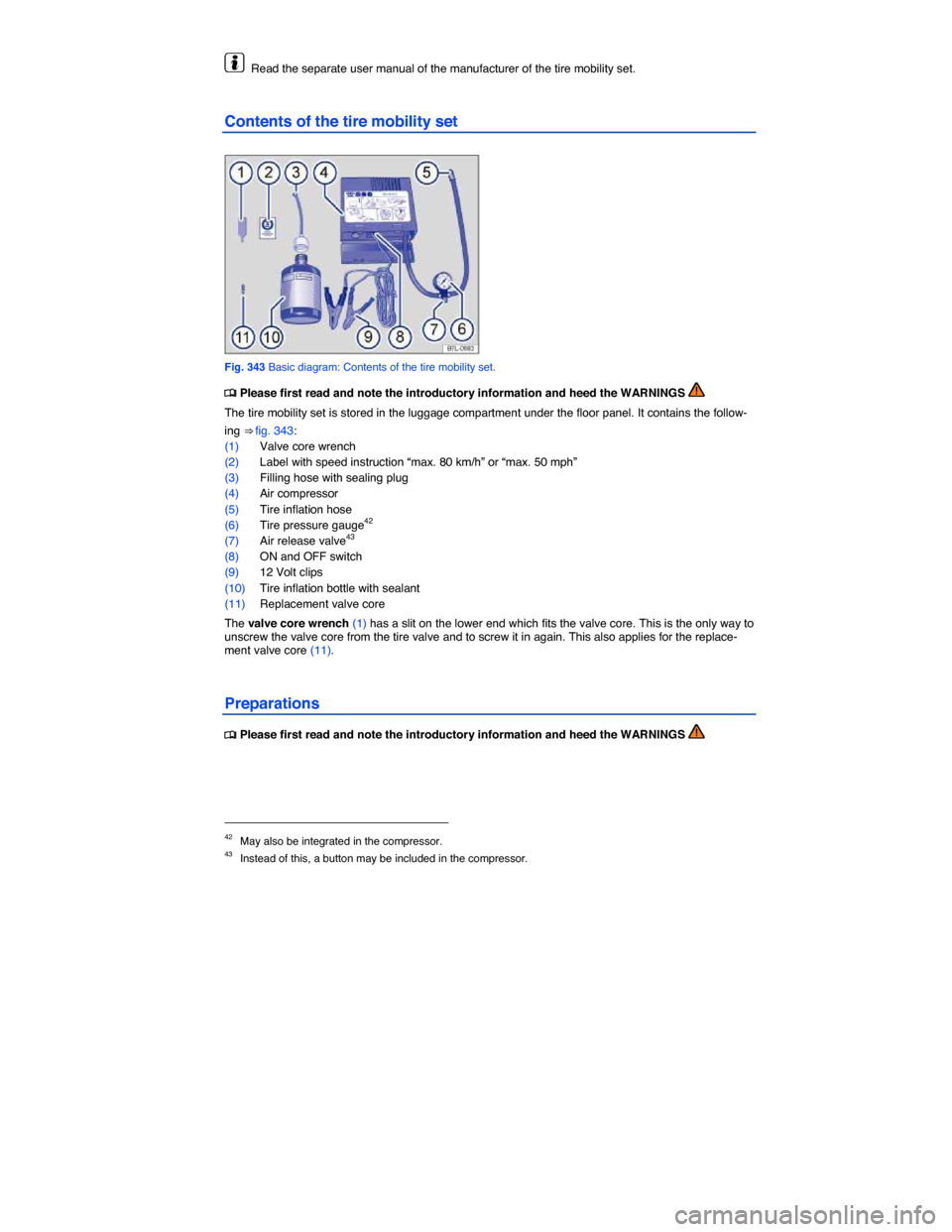 VOLKSWAGEN TOUAREG 2015 2.G Owners Manual  
  Read the separate user manual of the manufacturer of the tire mobility set. 
Contents of the tire mobility set 
 
Fig. 343 Basic diagram: Contents of the tire mobility set. 
�