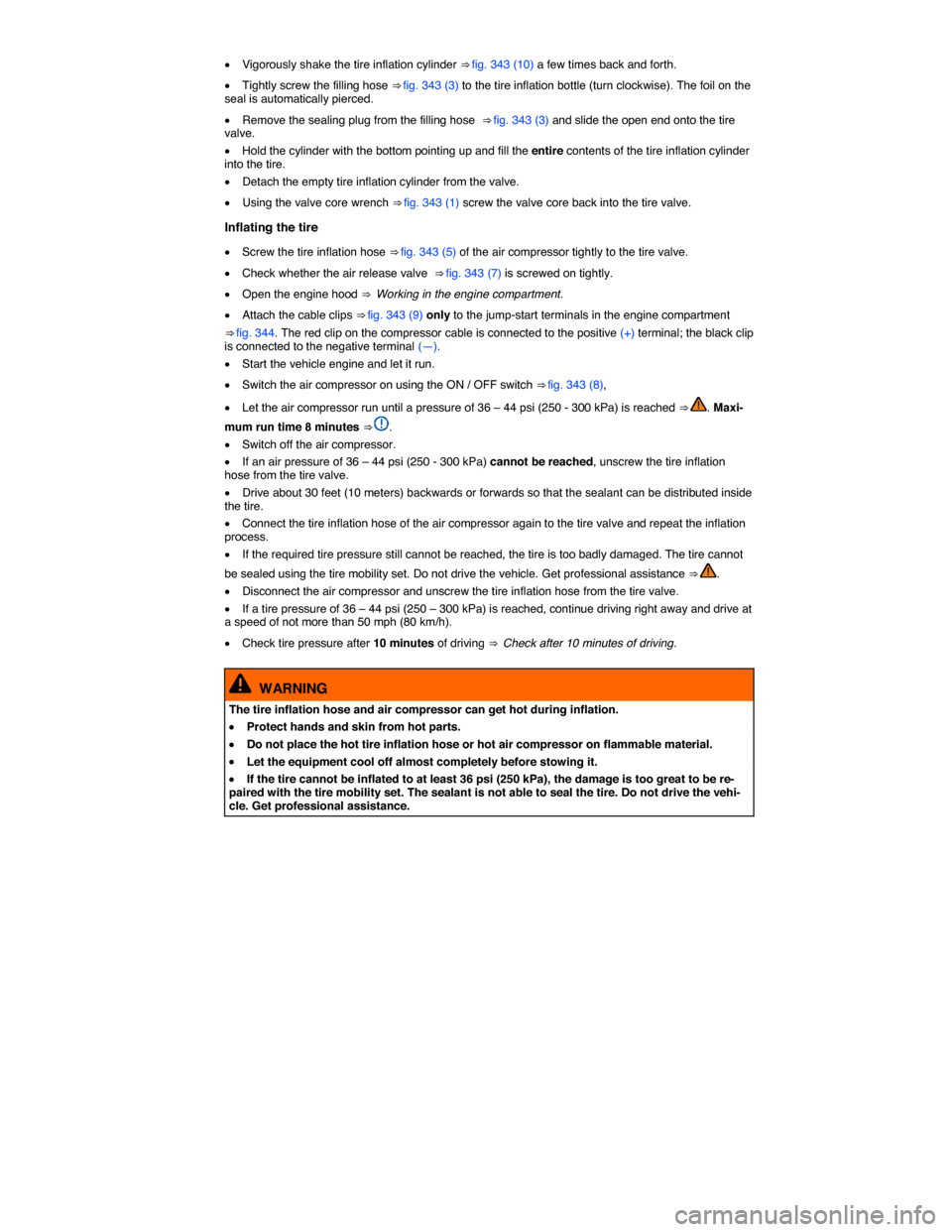 VOLKSWAGEN TOUAREG 2015 2.G Owners Guide  
�x Vigorously shake the tire inflation cylinder ⇒ fig. 343 (10) a few times back and forth. 
�x Tightly screw the filling hose ⇒ fig. 343 (3) to the tire inflation bottle (turn clockwise). T