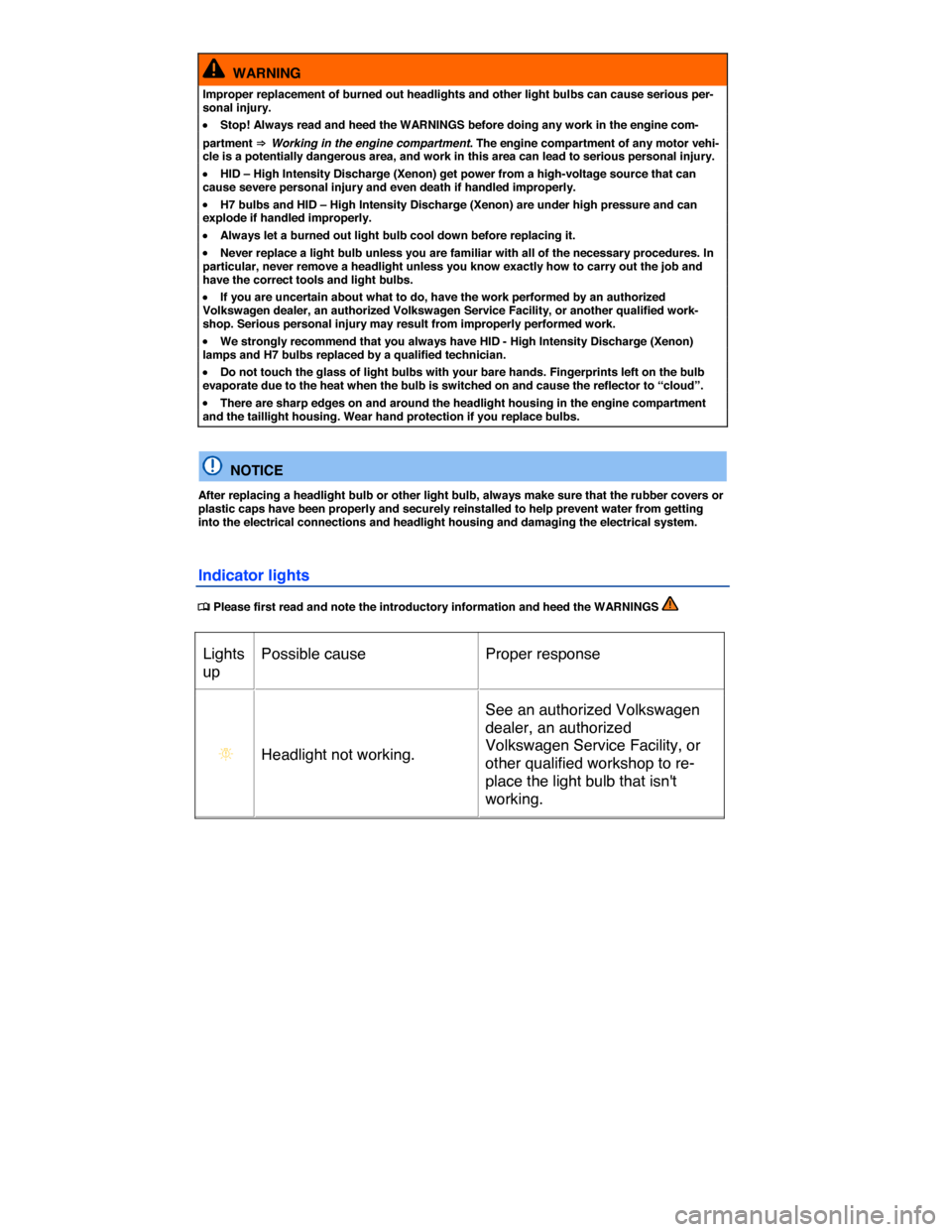 VOLKSWAGEN TOUAREG 2015 2.G Owners Manual  
  WARNING 
Improper replacement of burned out headlights and other light bulbs can cause serious per-sonal injury. 
�x Stop! Always read and heed the WARNINGS before doing any work in the engine com