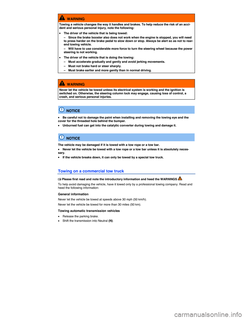 VOLKSWAGEN TOUAREG 2015 2.G Owners Manual  
  WARNING 
Towing a vehicle changes the way it handles and brakes. To help reduce the risk of an acci-dent and serious personal injury, note the following: 
�x The driver of the vehicle that is bein