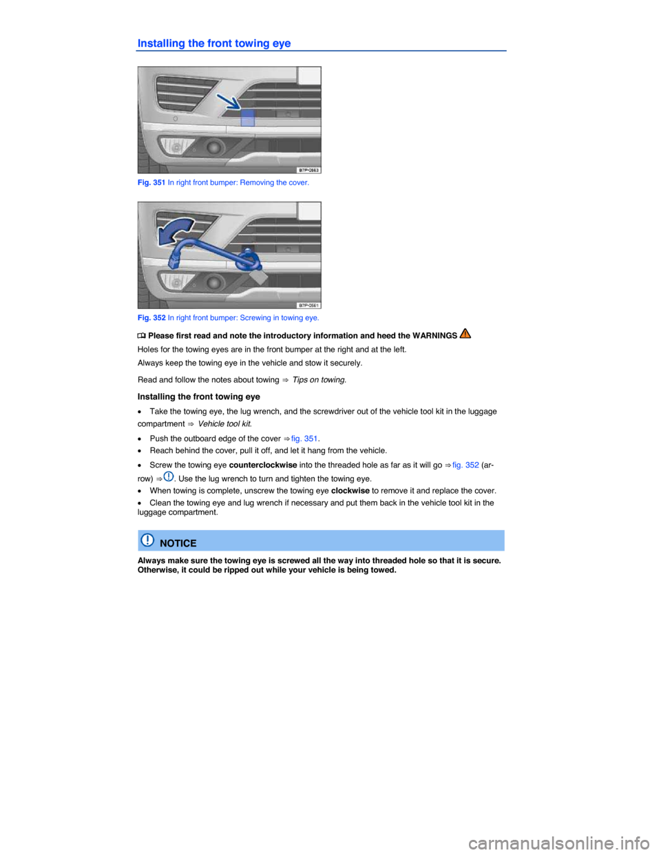 VOLKSWAGEN TOUAREG 2015 2.G Owners Manual  
Installing the front towing eye 
 
Fig. 351 In right front bumper: Removing the cover. 
 
Fig. 352 In right front bumper: Screwing in towing eye. 
�