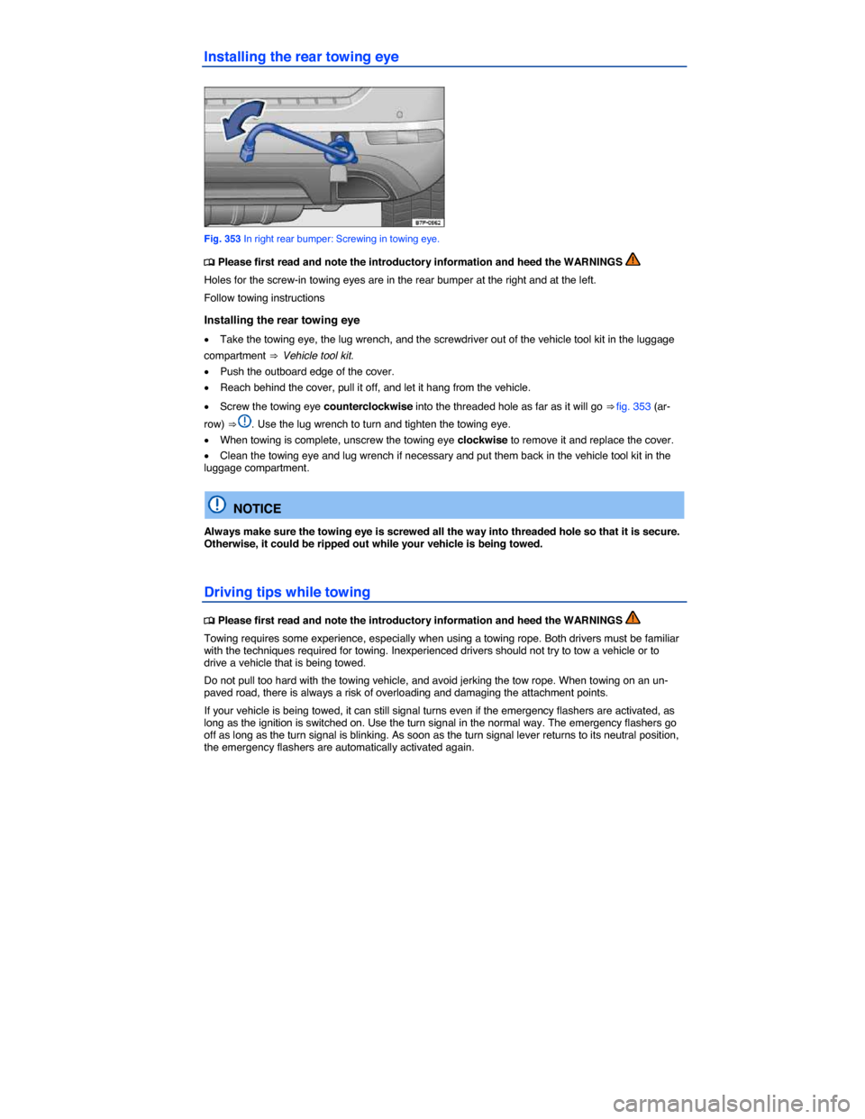 VOLKSWAGEN TOUAREG 2015 2.G Owners Manual  
Installing the rear towing eye 
 
Fig. 353 In right rear bumper: Screwing in towing eye. 
�
