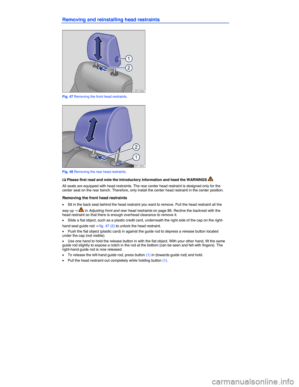 VOLKSWAGEN TOUAREG 2015 2.G Manual Online  
Removing and reinstalling head restraints 
 
Fig. 47 Removing the front head restraints. 
 
Fig. 48 Removing the rear head restraints. 
�