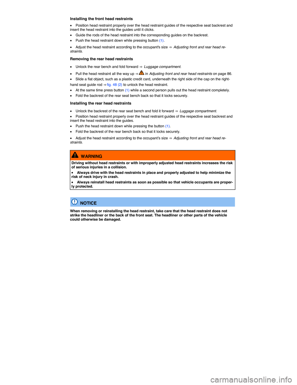 VOLKSWAGEN TOUAREG 2015 2.G Manual Online  
Installing the front head restraints 
�x Position head restraint properly over the head restraint guides of the respective seat backrest and insert the head restraint into the guides until it clicks