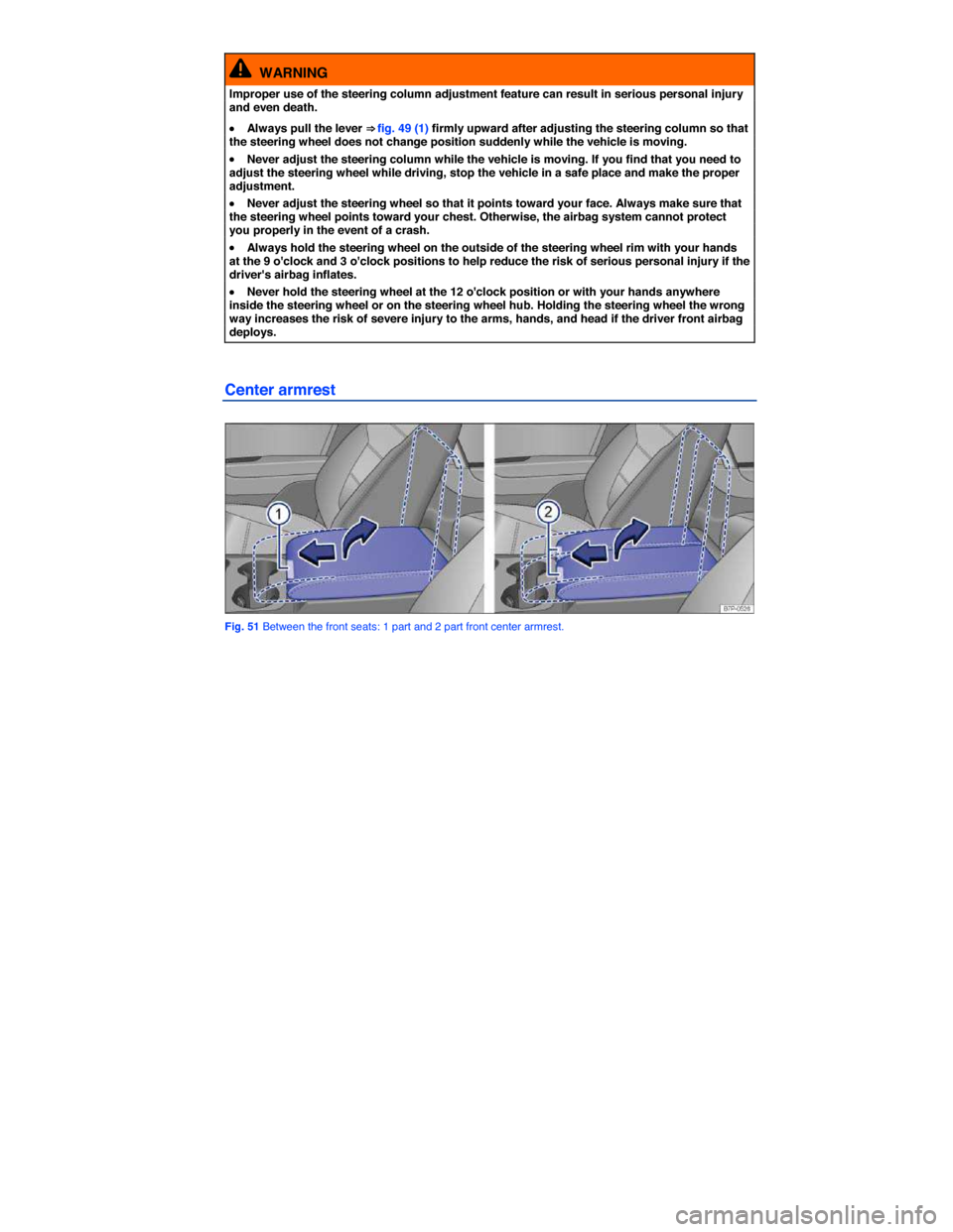 VOLKSWAGEN TOUAREG 2015 2.G Owners Manual  
  WARNING 
Improper use of the steering column adjustment feature can result in serious personal injury and even death. 
�x Always pull the lever ⇒ fig. 49 (1) firmly upward after adjusting the 