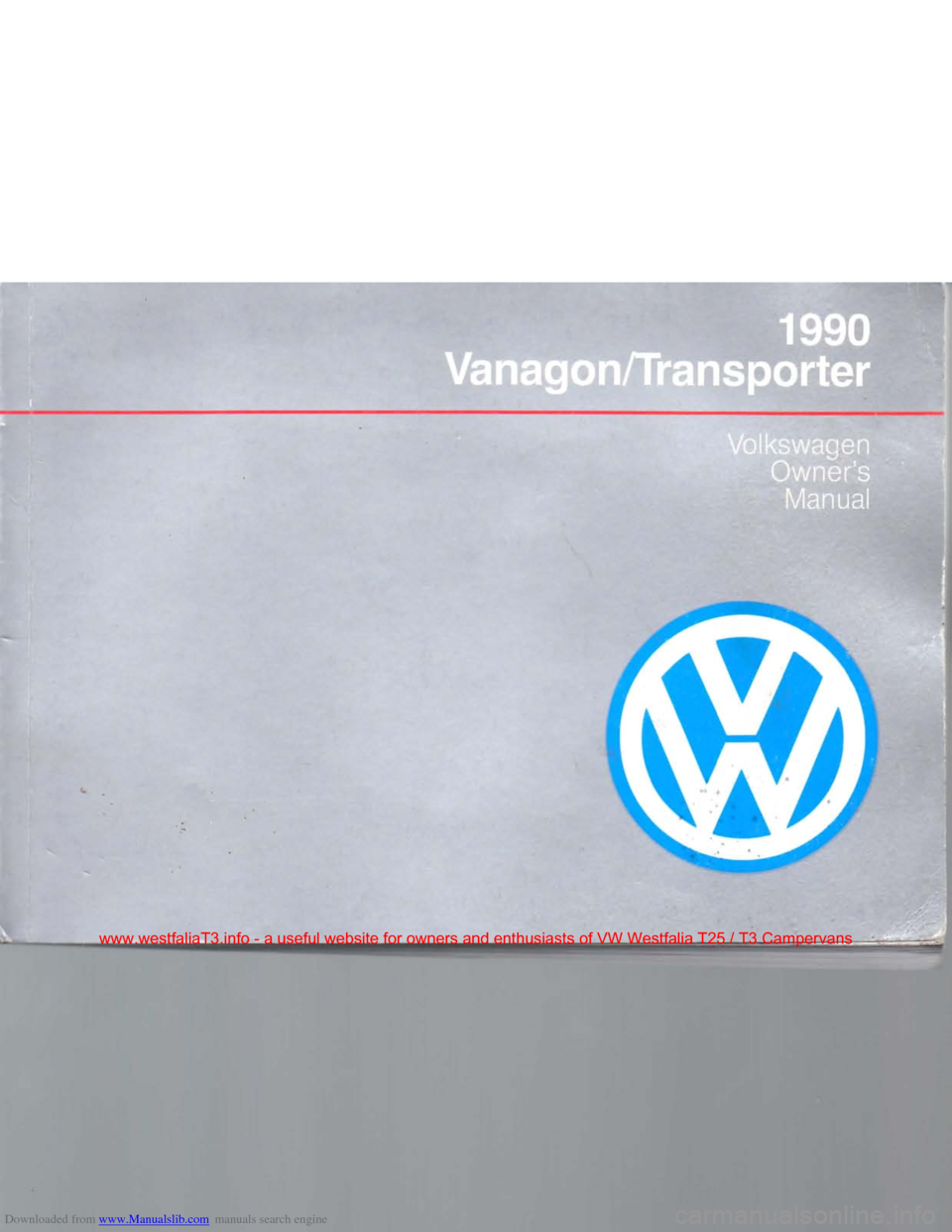 VOLKSWAGEN TRANSPORTER 1990 T4 / 4.G Owners Manual Downloaded from www.Manualslib.com manuals search engine 
porter 

wners 

Manual 
 
 
www.westfaliaT3.info  - a  useful  website  for owners  and enthusiasts  of VW  Westfalia  T25 / T3  Campervans 