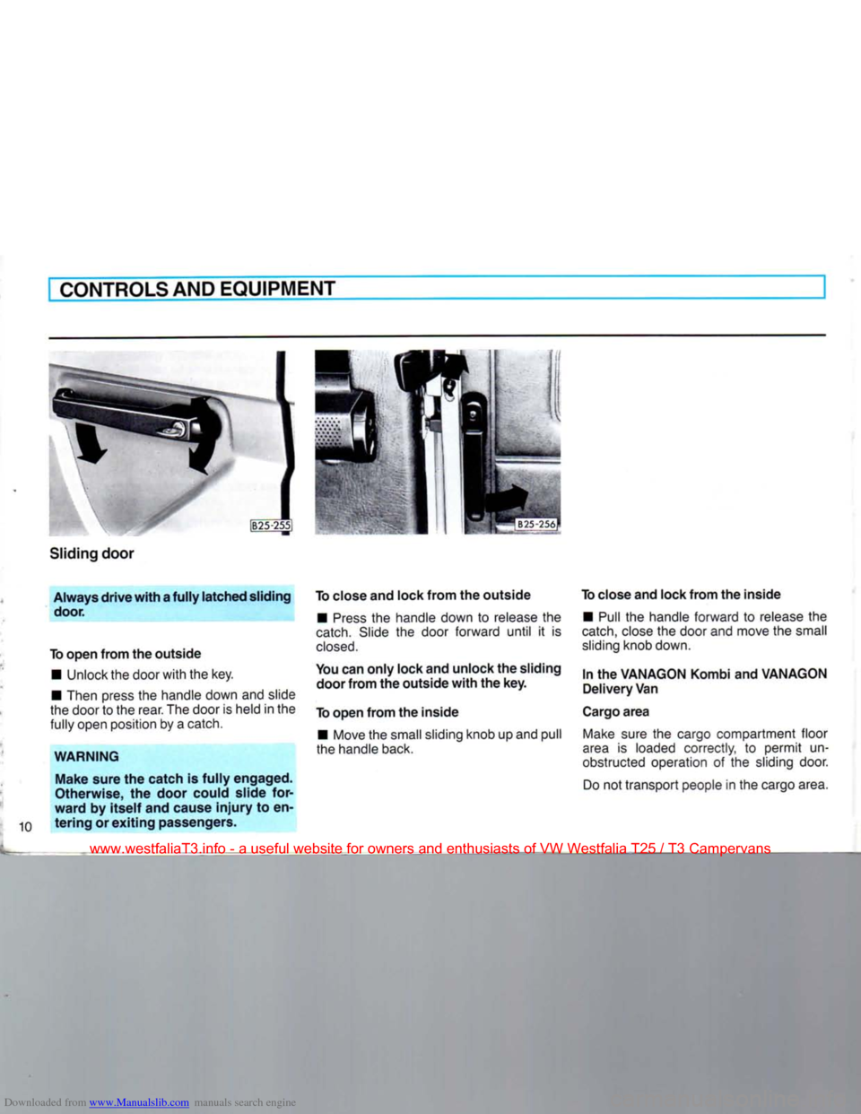 VOLKSWAGEN TRANSPORTER 1990 T4 / 4.G User Guide Downloaded from www.Manualslib.com manuals search engine 
CONTROLS AND
 EQUIPMENT 

Sliding door 
 Always
 drive
 with
 a
 fully
 latched
 sliding door. 
To
 open
 from
 the
 outside 
 • Unlock the 