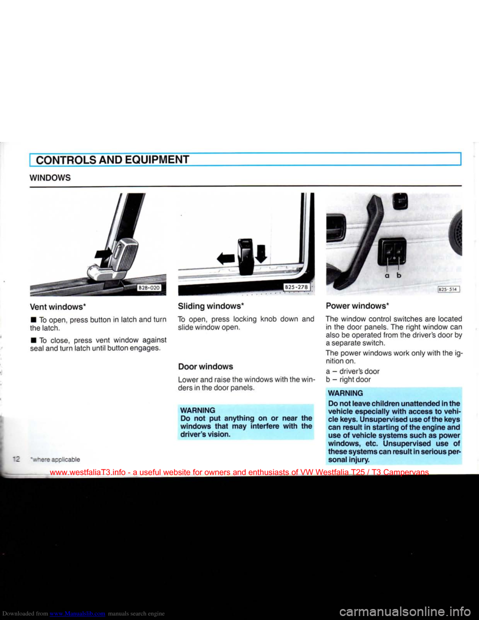 VOLKSWAGEN TRANSPORTER 1990 T4 / 4.G User Guide Downloaded from www.Manualslib.com manuals search engine 
CONTROLS
 AND EQUIPMENT 

WINDOWS 

Vent windows* 
 •
 To
 open,
 press
 button in latch and turn 

the
 latch. 

•
 To
 close,
 press
 ve