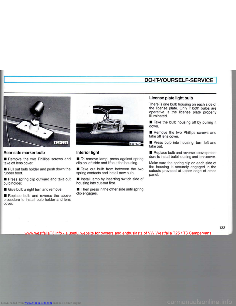 VOLKSWAGEN TRANSPORTER 1990 T4 / 4.G Owners Manual Downloaded from www.Manualslib.com manuals search engine
DO-IT-YOURSELF-SERVICE
Rear
side
marker
bulb
• Remove the two Phillips screws and
take off lens cover.
• Pull out bulb holder and VOLKSWAGEN TRANSPORTER 1990 T4 / 4.G Owners Manual Downloaded from www.Manualslib.com manuals search engine
DO-IT-YOURSELF-SERVICE
Rear
side
marker
bulb
• Remove the two Phillips screws and
take off lens cover.
• Pull out bulb holder and