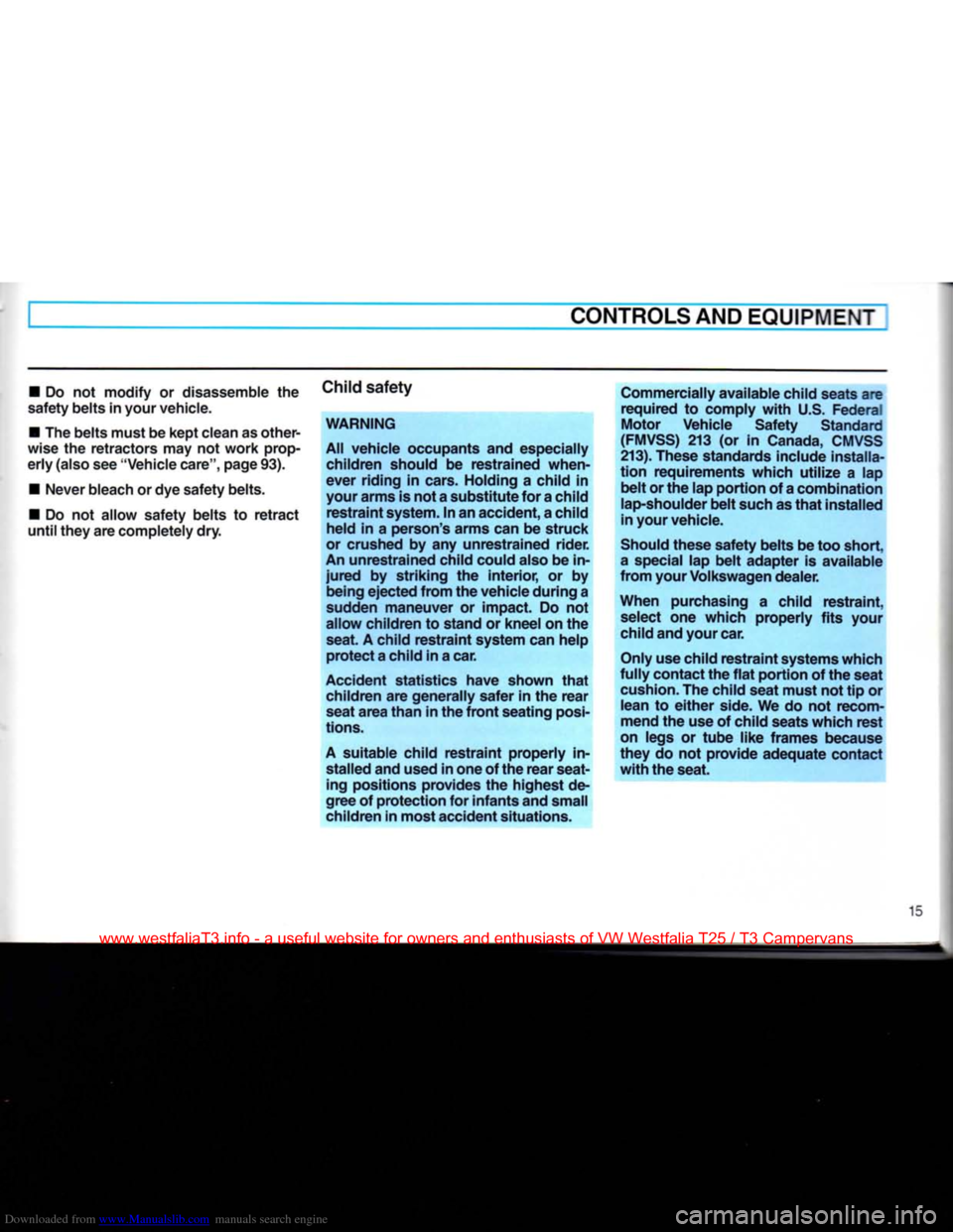 VOLKSWAGEN TRANSPORTER 1990 T4 / 4.G User Guide Downloaded from www.Manualslib.com manuals search engine
CONTROLS
AND
EQUIPMENT
• Do not modify or disassemble the
safety belts in
your
vehicle.
• The belts must be kept clean as other
VOLKSWAGEN TRANSPORTER 1990 T4 / 4.G User Guide Downloaded from www.Manualslib.com manuals search engine
CONTROLS
AND
EQUIPMENT
• Do not modify or disassemble the
safety belts in
your
vehicle.
• The belts must be kept clean as other