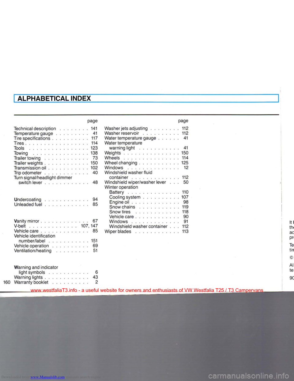 VOLKSWAGEN TRANSPORTER 1990 T4 / 4.G Owners Manual Downloaded from www.Manualslib.com manuals search engine
ALPHABETICAL
INDEX
page
Technical
description 141
Temperature gauge 41 Tire specifications 117
Tires
114
Tools
123
Towing 138
VOLKSWAGEN TRANSPORTER 1990 T4 / 4.G Owners Manual Downloaded from www.Manualslib.com manuals search engine
ALPHABETICAL
INDEX
page
Technical
description 141
Temperature gauge 41 Tire specifications 117
Tires
114
Tools
123
Towing 138