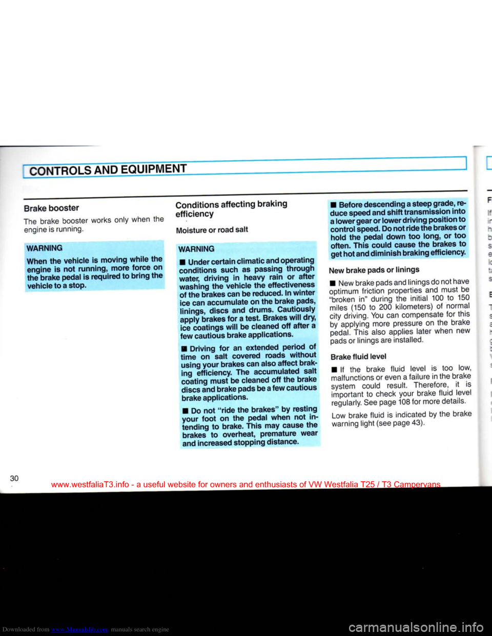 VOLKSWAGEN TRANSPORTER 1990 T4 / 4.G Owners Manual Downloaded from www.Manualslib.com manuals search engine 
CONTROLS
 AND
 EQUIPMENT 

Brake
 booster 
The brake booster works
 only
 when
 the  engine is running. 

WARNING 

When the vehicle is moving