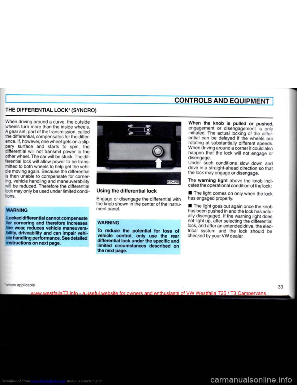 VOLKSWAGEN TRANSPORTER 1990 T4 / 4.G Owners Guide Downloaded from www.Manualslib.com manuals search engine
CONTROLS AND
EQUIPMENT
THE
DIFFERENTIAL
LOCK*
(SYNCRO)
When driving around a curve, the outside
.vheels
turn
more than the inside VOLKSWAGEN TRANSPORTER 1990 T4 / 4.G Owners Guide Downloaded from www.Manualslib.com manuals search engine
CONTROLS AND
EQUIPMENT
THE
DIFFERENTIAL
LOCK*
(SYNCRO)
When driving around a curve, the outside
.vheels
turn
more than the inside