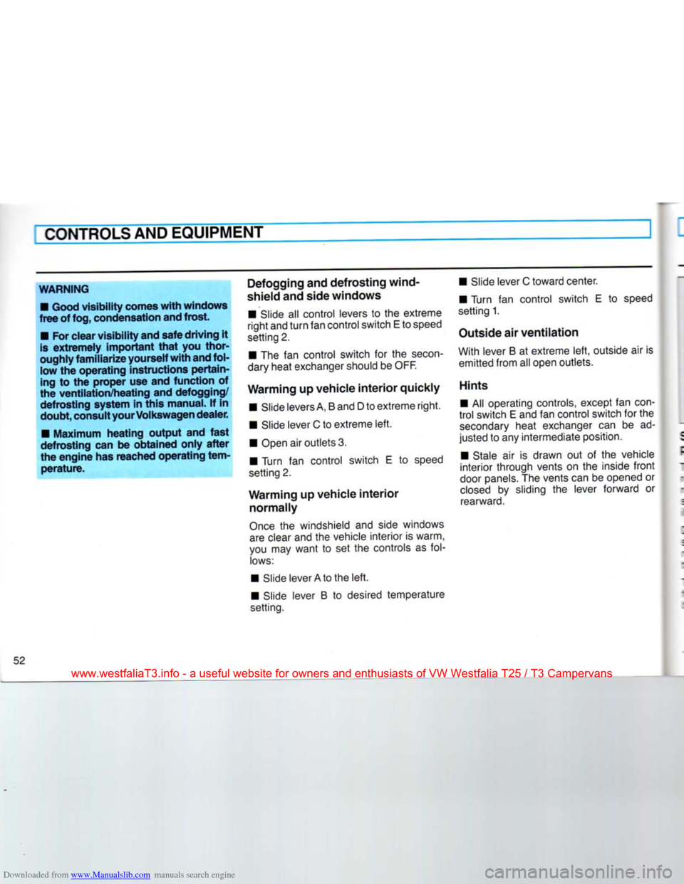 VOLKSWAGEN TRANSPORTER 1990 T4 / 4.G Owners Manual Downloaded from www.Manualslib.com manuals search engine
CONTROLS
AND EQUIPMENT
WARNING
• Good
visibility
comes
with
windows
free
of
fog,
condensation and
frost.
• For clear
vis VOLKSWAGEN TRANSPORTER 1990 T4 / 4.G Owners Manual Downloaded from www.Manualslib.com manuals search engine
CONTROLS
AND EQUIPMENT
WARNING
• Good
visibility
comes
with
windows
free
of
fog,
condensation and
frost.
• For clear
vis