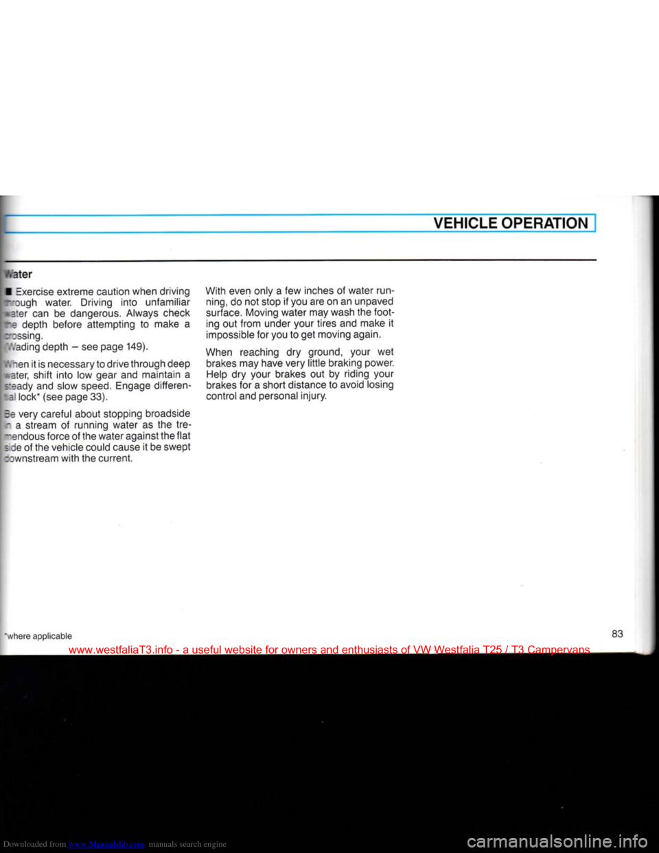 VOLKSWAGEN TRANSPORTER 1990 T4 / 4.G Owners Manual Downloaded from www.Manualslib.com manuals search engine VEHICLE OPERATION 

iVater 

•
 Exercise
 extreme caution when driving 
Tough water. Driving
 into
 unfamiliar 
 a:er
 can be dangerous. Alw