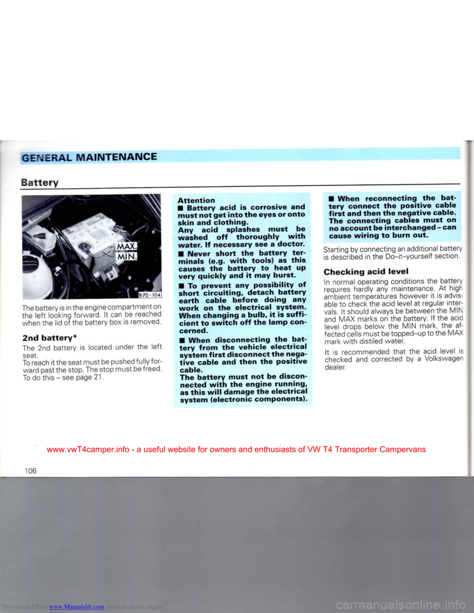 VOLKSWAGEN TRANSPORTER 1992 T4 / 4.G Owners Manual Downloaded from www.Manualslib.com manuals search engine 
GENERAL
 MAINTENANCE 

Battery 

The
 battery is in the engine compartment on 
the left looking forward. It can be
 reached 

when
 the lid of