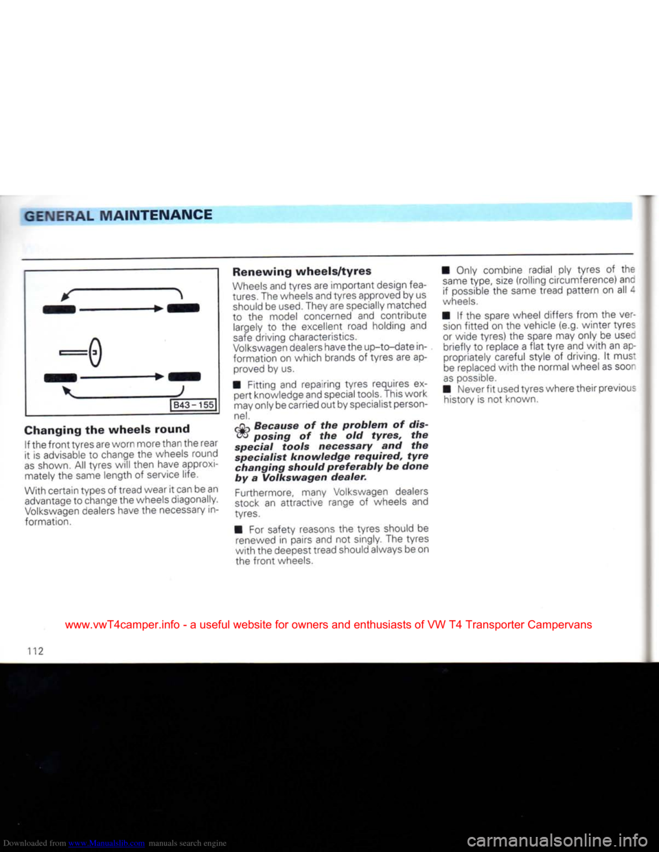 VOLKSWAGEN CARAVELLE 1992 T4 / 4.G Owners Manual Downloaded from www.Manualslib.com manuals search engine 
GENERAL
 MAINTENANCE 
*
 ^ 

v
 J 
 l B43
 -
 155~| 

Changing
 the wheels round  If
 the
 front
 tyres are worn more than the rear 
it
 is
 a