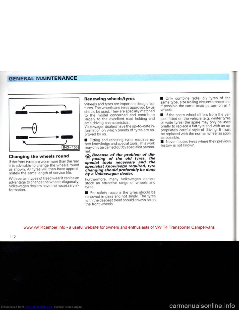 VOLKSWAGEN CARAVELLE 1992 T4 / 4.G Owners Manual Downloaded from www.Manualslib.com manuals search engine
GENERAL
MAINTENANCE
*
^
v
J
l B43
-
155~|
Changing
the wheels round If
the
front
tyres are worn more than the rear
it
is
a VOLKSWAGEN CARAVELLE 1992 T4 / 4.G Owners Manual Downloaded from www.Manualslib.com manuals search engine
GENERAL
MAINTENANCE
*
^
v
J
l B43
-
155~|
Changing
the wheels round If
the
front
tyres are worn more than the rear
it
is
a