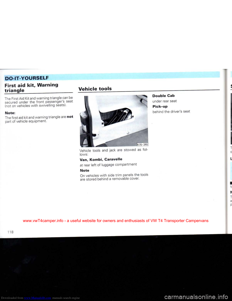 VOLKSWAGEN TRANSPORTER 1992 T4 / 4.G Owners Manual Downloaded from www.Manualslib.com manuals search engine 
DO-IT-YOURSELF 

First
 aid kit.
 Warning 

triangle 
 Vehicle
 tools 

The First Aid Kit and warning triangle can be 
 secured
 under the
 fr