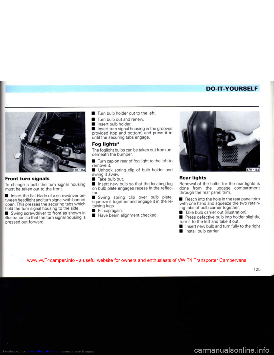 VOLKSWAGEN CARAVELLE 1992 T4 / 4.G Owners Manual Downloaded from www.Manualslib.com manuals search engine
DO-IT-YOURSELF
Front
turn
signals
To
change a bulb the
turn
signal housing must be taken out to the
front.
•
Insert
the
flat VOLKSWAGEN CARAVELLE 1992 T4 / 4.G Owners Manual Downloaded from www.Manualslib.com manuals search engine
DO-IT-YOURSELF
Front
turn
signals
To
change a bulb the
turn
signal housing must be taken out to the
front.
•
Insert
the
flat