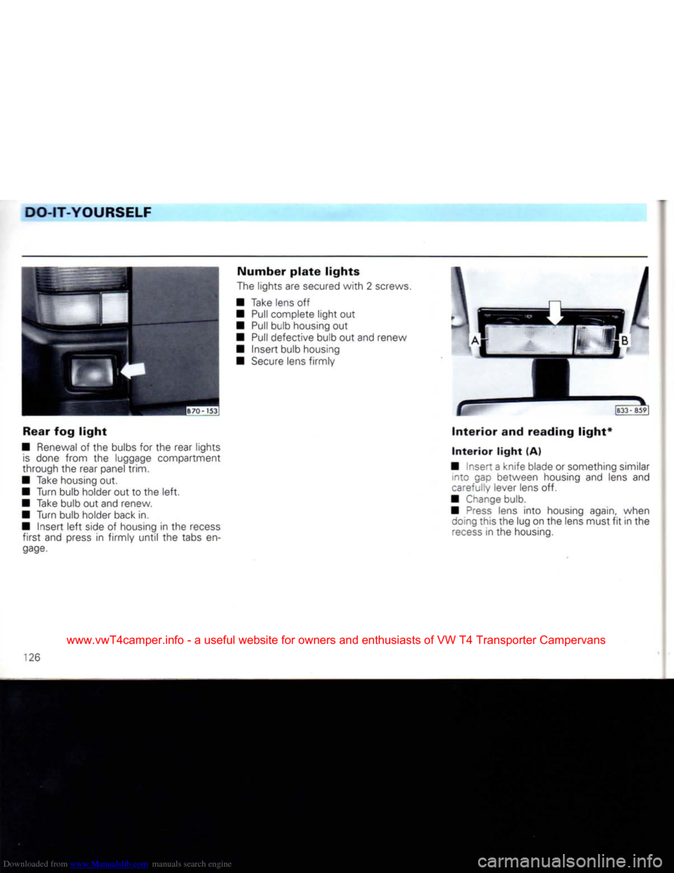 VOLKSWAGEN CARAVELLE 1992 T4 / 4.G Owners Manual Downloaded from www.Manualslib.com manuals search engine
DO-IT-YOURSELF
Rear
fog
light
• Renewal of the bulbs for the rear lights
is
done from the luggage compartment
through the rear pan VOLKSWAGEN CARAVELLE 1992 T4 / 4.G Owners Manual Downloaded from www.Manualslib.com manuals search engine
DO-IT-YOURSELF
Rear
fog
light
• Renewal of the bulbs for the rear lights
is
done from the luggage compartment
through the rear pan