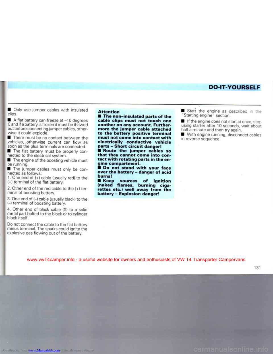 VOLKSWAGEN TRANSPORTER 1992 T4 / 4.G Owners Manual Downloaded from www.Manualslib.com manuals search engine 
DO-IT-YOURSELF 
• Only
 use
 jumper cables
 with
 insulated 
 clips. 

•
 A
 flat
 battery can freeze
 at
 -10 degrees 
 C
 and
 if
 a bat