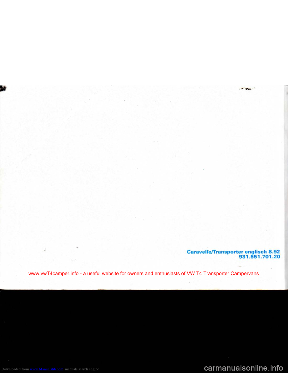 VOLKSWAGEN CARAVELLE 1992 T4 / 4.G Owners Manual Downloaded from www.Manualslib.com manuals search engine
Caravelle/Transporter englisch 8.92
931.551.701.20
www.vwT4camper.info - a useful website for owners and enthusiasts of VW T4 Transp VOLKSWAGEN CARAVELLE 1992 T4 / 4.G Owners Manual Downloaded from www.Manualslib.com manuals search engine
Caravelle/Transporter englisch 8.92
931.551.701.20
www.vwT4camper.info - a useful website for owners and enthusiasts of VW T4 Transp