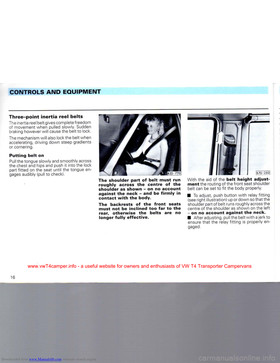 VOLKSWAGEN CARAVELLE 1992 T4 / 4.G Owners Manual Downloaded from www.Manualslib.com manuals search engine 
CONTROLS AND EQUIPMENT 

Three-point
 inertia
 reel
 belts 

The
 inertia reel belt gives complete freedom 
of movement when pulled slowly. Su