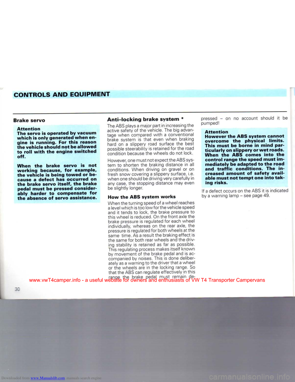 VOLKSWAGEN TRANSPORTER 1992 T4 / 4.G Owners Guide Downloaded from www.Manualslib.com manuals search engine
CONTROLS AND EQUIPMENT
Brake servo Attention
The servo
is
operated
by
vacuum which
is
only generated when
en
gine
is
running. VOLKSWAGEN TRANSPORTER 1992 T4 / 4.G Owners Guide Downloaded from www.Manualslib.com manuals search engine
CONTROLS AND EQUIPMENT
Brake servo Attention
The servo
is
operated
by
vacuum which
is
only generated when
en
gine
is
running.