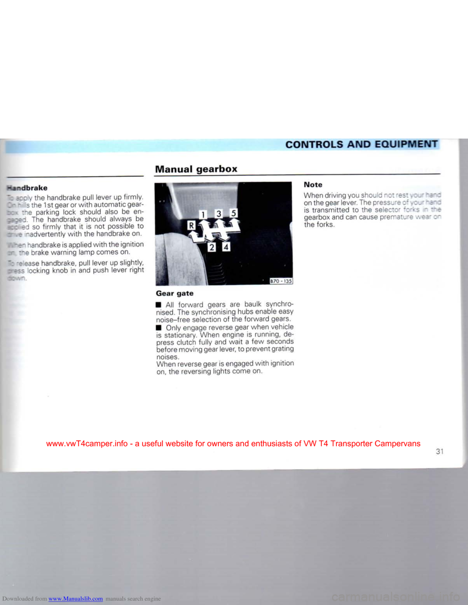VOLKSWAGEN TRANSPORTER 1992 T4 / 4.G Owners Guide Downloaded from www.Manualslib.com manuals search engine
CONTROLS
AND EQUIPMENT
-andbrake
~: ;:dy the handbrake pull lever up
firmly.
Zr - s the
1
st gear or
with
automatic gear- :ne park VOLKSWAGEN TRANSPORTER 1992 T4 / 4.G Owners Guide Downloaded from www.Manualslib.com manuals search engine
CONTROLS
AND EQUIPMENT
-andbrake
~: ;:dy the handbrake pull lever up
firmly.
Zr - s the
1
st gear or
with
automatic gear- :ne park