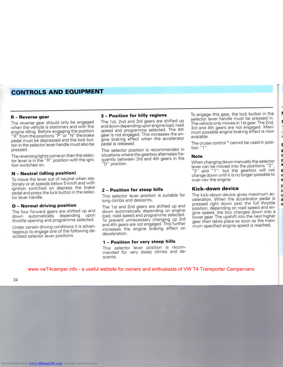 VOLKSWAGEN TRANSPORTER 1992 T4 / 4.G Owners Manual Downloaded from www.Manualslib.com manuals search engine 
CONTROLS AND
 EQUIPMENT 

R -
 Reverse
 gear 

The reverse gear should only be engaged 
when the vehicle is stationary and
 with
 the  engine 