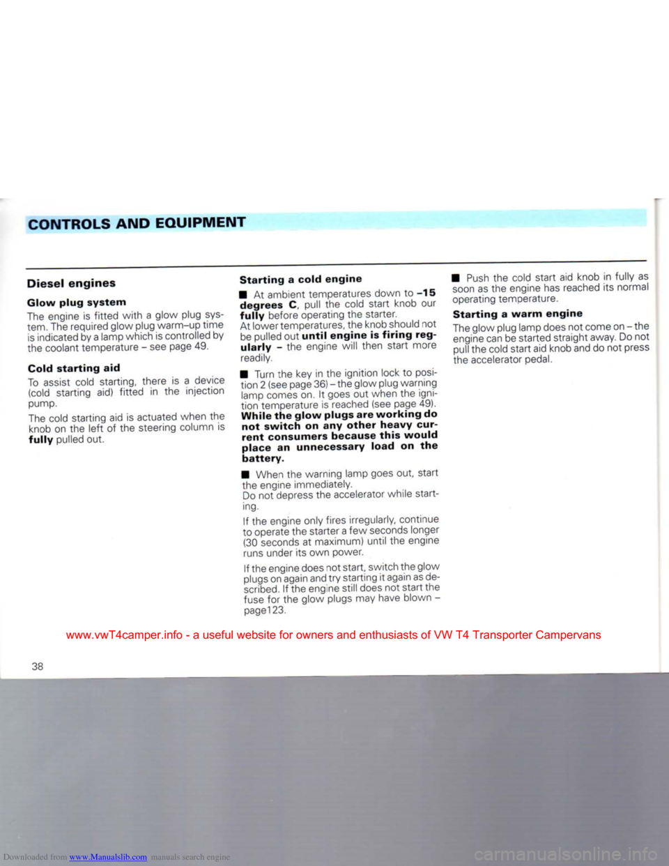 VOLKSWAGEN TRANSPORTER 1992 T4 / 4.G Owners Manual Downloaded from www.Manualslib.com manuals search engine 
CONTROLS AND EQUIPMENT 

Diesel
 engines 

Glow plug system 

The
 engine is
 fitted
 with
 a glow plug
 sys­
 tem.
 The required glow plug w